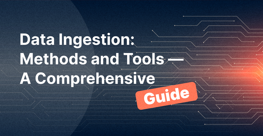 data-ingestion-methods-and-tools-a-comprehensive-guide