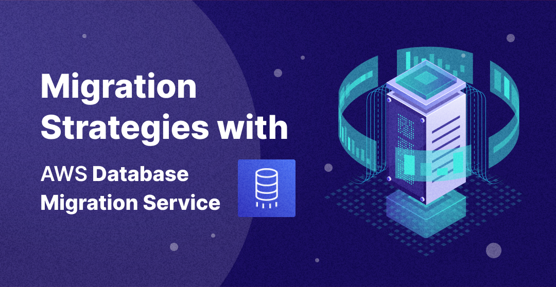 Migration Strategies With AWS Database Migration Service (DMS)