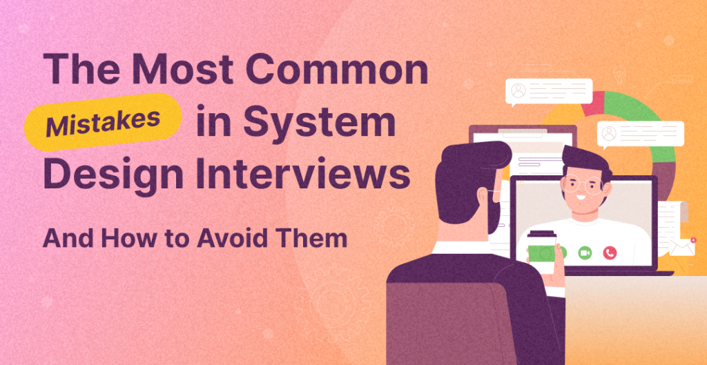 The Most Common Mistakes in System Design Interviews (And How to Avoid ...