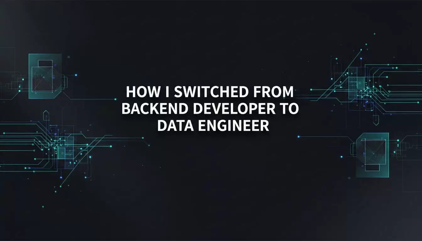 How I Switched From Backend Developer to Data Engineer